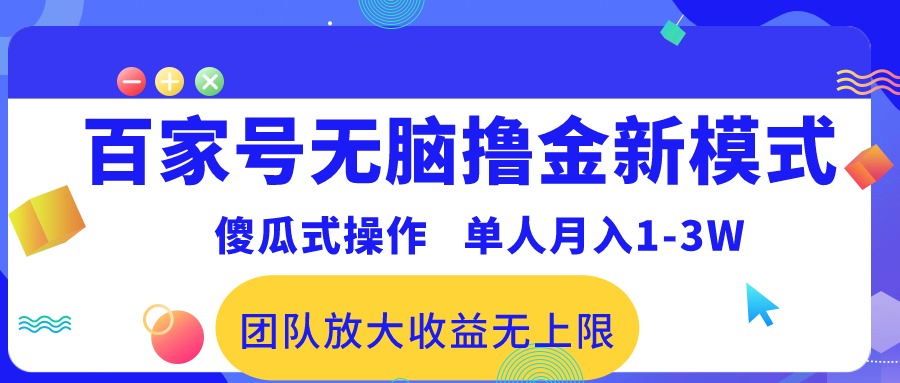 （10529期）百家号无脑撸金新模式，傻瓜式操作，单人月入1-3万！团队放大收益无上限！-玖哥网创
