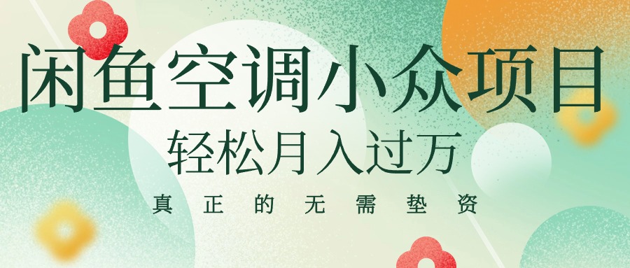 （10525期）闲鱼卖空调小众项目 轻松月入过万 真正的无需垫资金-玖哥网创