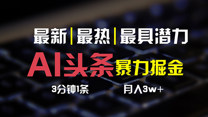 （10987期）AI头条3天必起号，简单无需经验 3分钟1条 一键多渠道发布 复制粘贴月入3W+-玖哥网创