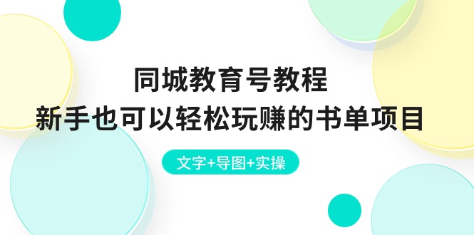 （10958期）同城教育号教程：新手也可以轻松玩赚的书单项目  文字+导图+实操-玖哥网创