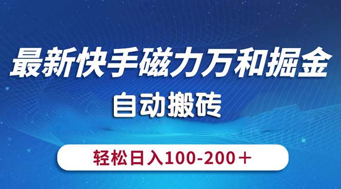 （10956期）最新快手磁力万和掘金，自动搬砖，轻松日入100-200，操作简单-玖哥网创