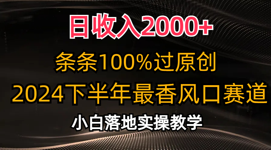 （10951期）日收入2000+，条条100%过原创，2024下半年最香风口赛道，小白轻松上手-玖哥网创