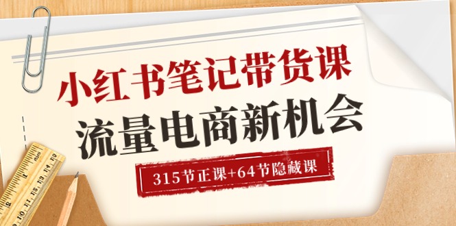 （10940期）小红书-笔记带货课【6月更新】流量 电商新机会 315节正课+64节隐藏课-玖哥网创