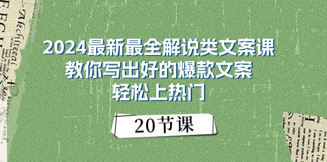 （11044期）2024最新最全解说类文案课：教你写出好的爆款文案，轻松上热门（20节）-玖哥网创