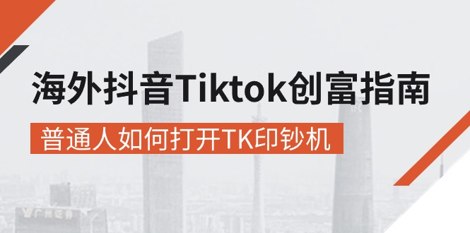 （10936期）海外抖音-Tiktok 创富指南，普通人如何打开TK印钞机-玖哥网创