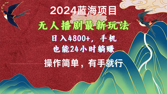 （10897期）2024蓝海项目，无人播剧最新玩法，日入4800+，手机也能操作简单有手就行-玖哥网创