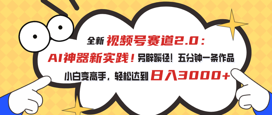 （10866期）视频号赛道2.0：AI神器新实践！另辟蹊径！五分钟一条作品，小白变高手…-玖哥网创