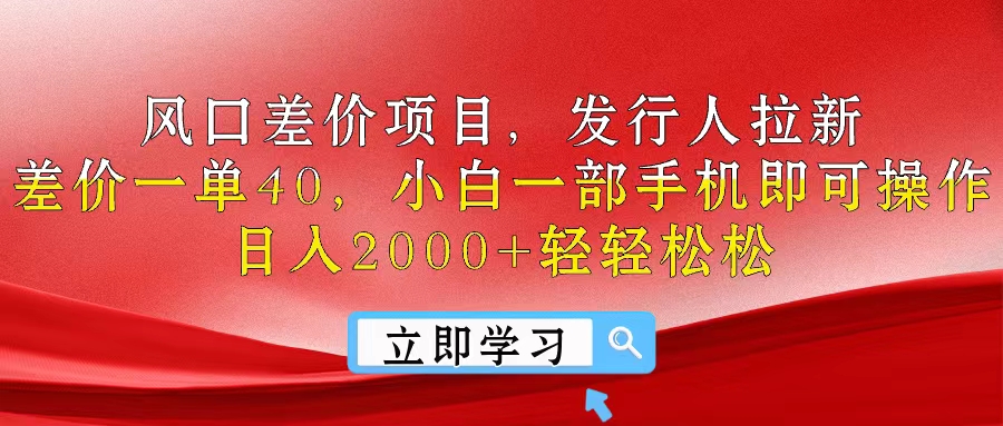 （10827期）风口差价项目，发行人拉新，差价一单40，小白一部手机即可操作，日入20…-玖哥网创