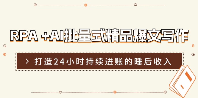 （11327期）RPA +AI批量式 精品爆文写作  日更实操营，打造24小时持续进账的睡后收入-玖哥网创