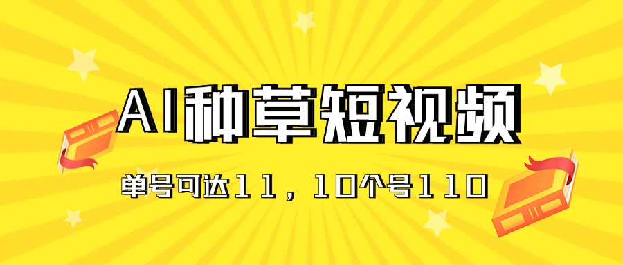 （11324期）AI种草单账号日收益11元（抖音，快手，视频号），10个就是110元-玖哥网创