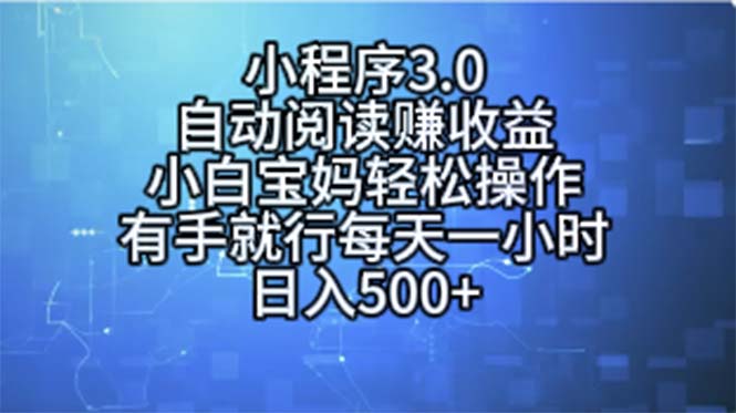 （11316期）小程序3.0，自动阅读赚收益，小白宝妈轻松操作，有手就行，每天一小时…-玖哥网创