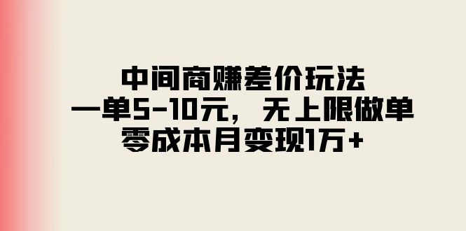 （11280期）中间商赚差价玩法，一单5-10元，无上限做单，零成本月变现1万+-玖哥网创