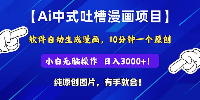 （11195期）Ai中式吐槽漫画项目，软件自动生成漫画，10分钟一个原创，小白日入3000+-玖哥网创