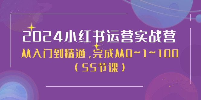 （11186期）2024小红书运营实战营，从入门到精通，完成从0~1~100（50节课）-玖哥网创