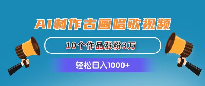 （11172期）AI制作古画唱歌视频，10个作品涨粉3万，日入1000+-玖哥网创