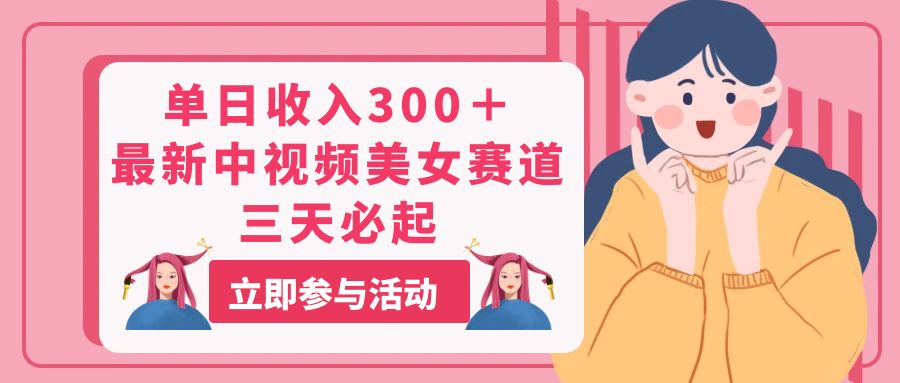 （11156期）单日收入300＋！最新中视频美女赛道，三天必起-玖哥网创