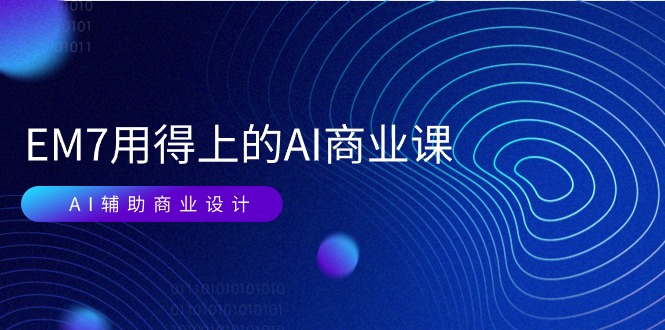 （11103期）EM7 用得上的 AI商业课网络课：AI辅助商业设计/0基础AI视频落地（37节）-玖哥网创