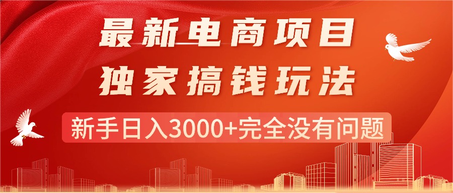 （11101期）最新电商项目-搞钱玩法，新手日入3000+完全没有问题-玖哥网创