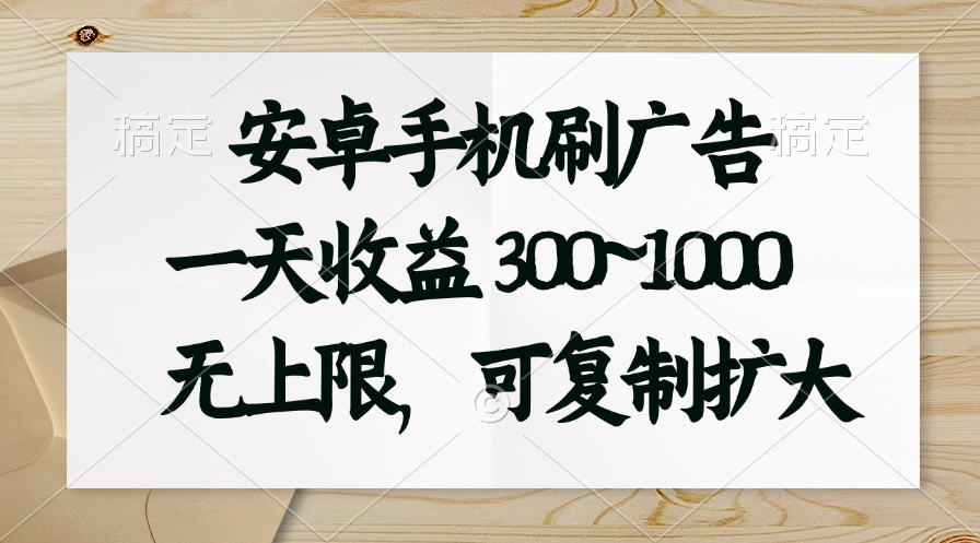 （11079期）安卓手机刷广告。一天收益300~1000，无上限，可批量复制扩大-玖哥网创