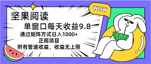 （11377期）坚果阅读单窗口每天收益9.8通过矩阵方式日入1000+正规项目附有管道收益…-玖哥网创