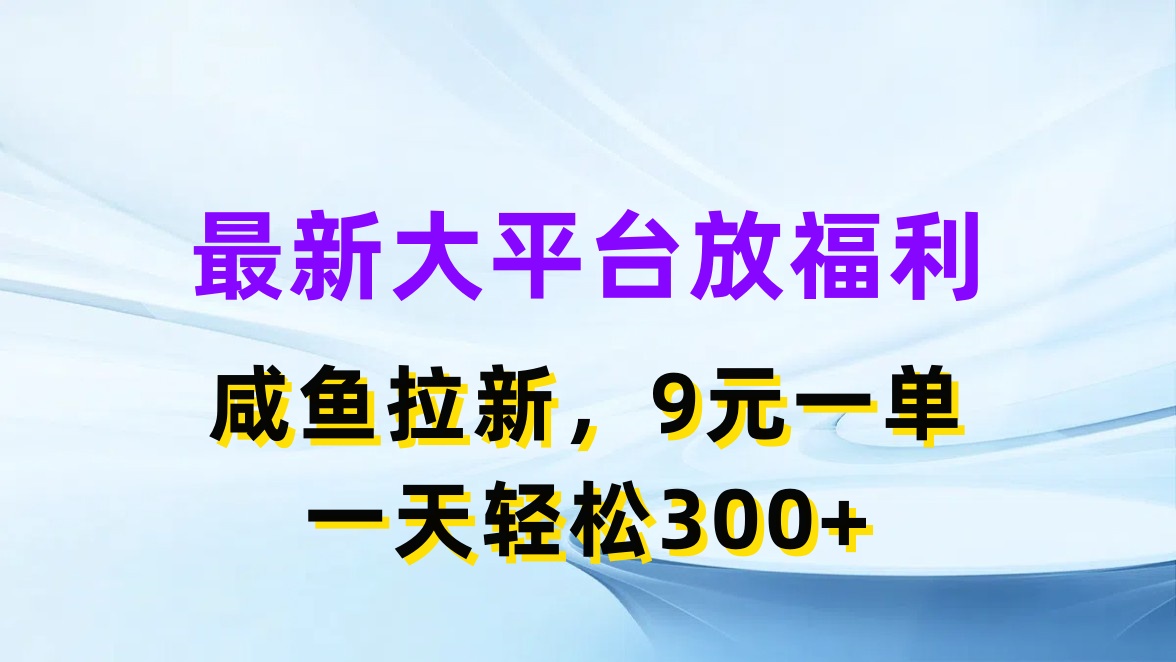 （11403期）最新蓝海项目，闲鱼平台放福利，拉新一单9元，轻轻松松日入300+-玖哥网创