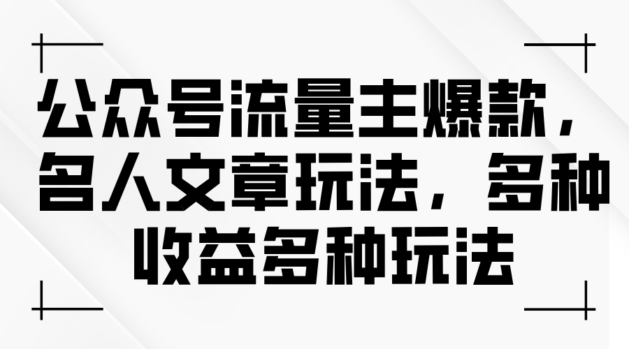 （11404期）公众号流量主爆款，名人文章玩法，多种收益多种玩法-玖哥网创