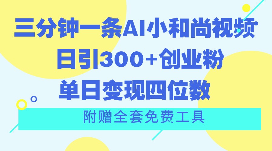 三分钟一条AI小和尚视频 ，日引300+创业粉。单日变现四位数 ，附赠全套免费工具-玖哥网创