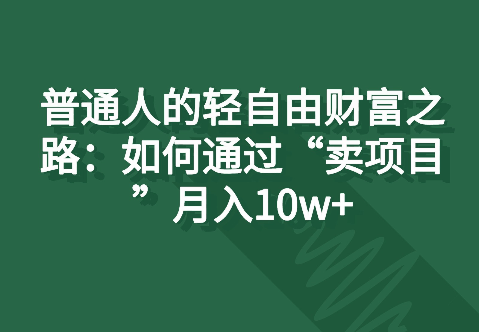 普通人的轻自由财富之路：如何通过“卖项目”月入10w+-玖哥网创