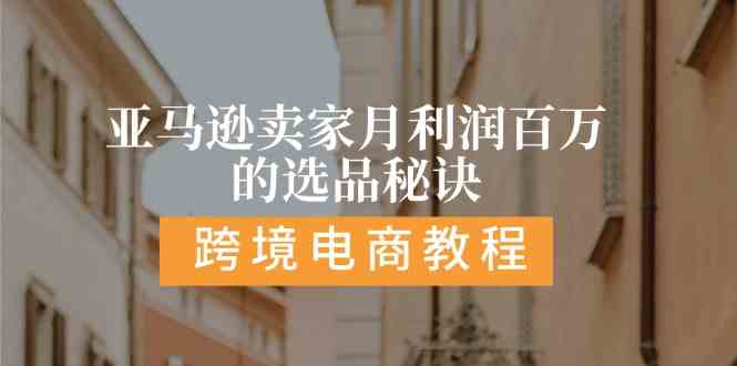 亚马逊卖家月利润百万的选品秘诀: 抓重点/高利润/大方向/大类目/选品易-玖哥网创