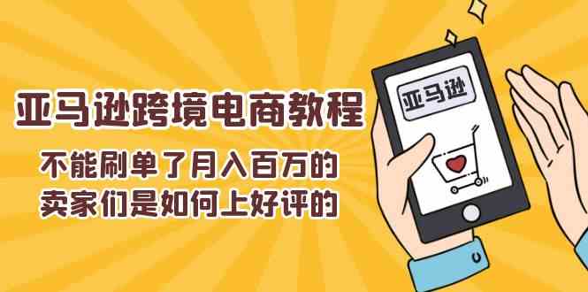 不能s单了月入百万的卖家们是如何上好评的，亚马逊跨境电商教程-玖哥网创