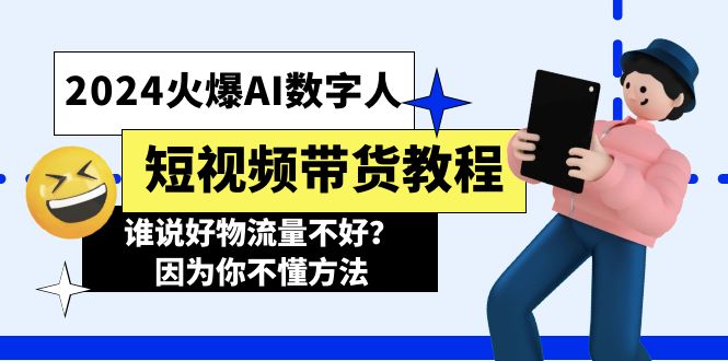 （11480期）2024火爆AI数字人短视频带货教程，谁说好物流量不好？因为你不懂方法-玖哥网创