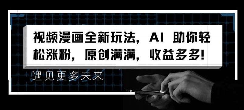 视频漫画全新玩法，AI 助你轻松涨粉，原创满满，收益多多【揭秘】-玖哥网创