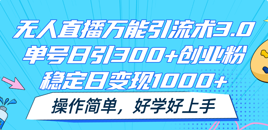 无人直播万能引流术3.0，单号日引300+创业粉，稳定日变现1000+，操作简单-玖哥网创