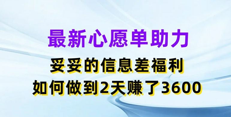 最新心愿单助力，妥妥的信息差福利，两天赚了3.6K【揭秘】-玖哥网创