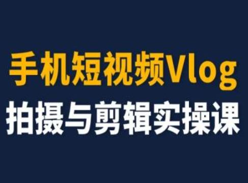 手机短视频Vlog拍摄与剪辑实操课，小白变大师-玖哥网创