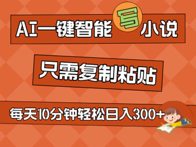 （11544期）AI一键智能写小说，无脑复制粘贴，小白也能成为小说家 不用推文日入200+-玖哥网创