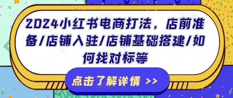 2024小红书电商打法，店前准备/店铺入驻/店铺基础搭建/如何找对标等-玖哥网创