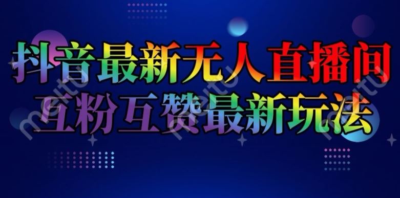 抖音最新无人直播间互粉互赞新玩法，一天收益2k+【揭秘】-玖哥网创