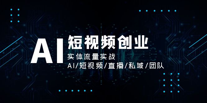 （11566期）AI短视频创业，实体流量实战，AI/短视频/直播/私域/团队-玖哥网创