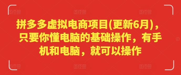 拼多多虚拟电商项目(更新6月)，只要你懂电脑的基础操作，有手机和电脑，就可以操作-玖哥网创