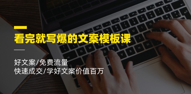 （11570期）看完就 写爆的文案模板课，好文案/免费流量/快速成交/学好文案价值百万-玖哥网创