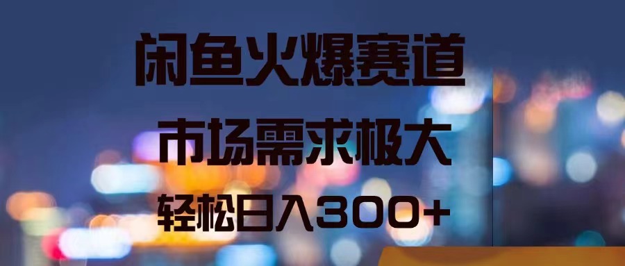 （11592期）闲鱼火爆赛道，市场需求极大，轻松日入300+-玖哥网创