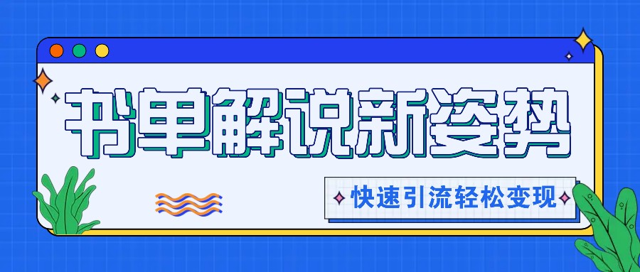 书单解说玩法快速引流，解锁阅读新姿势，原创视频轻松变现！-玖哥网创