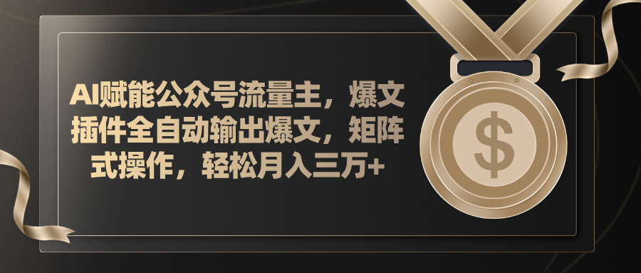（11604期）AI赋能公众号流量主，插件输出爆文，矩阵式操作，轻松月入三万+-玖哥网创