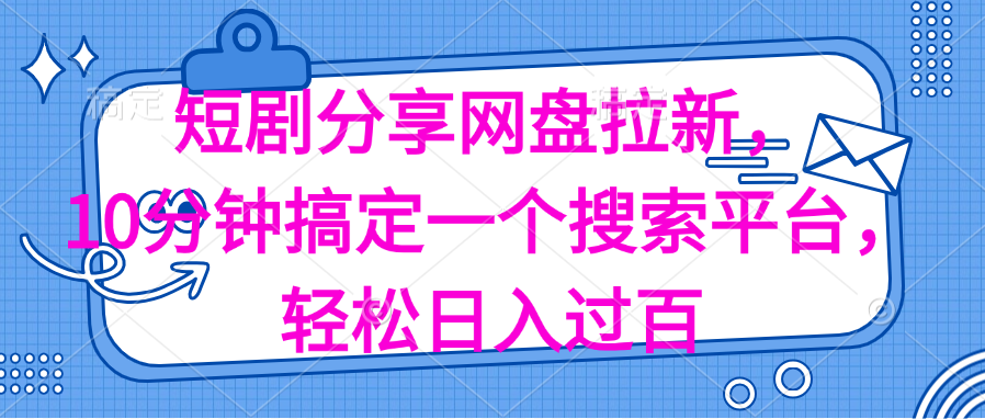 （11611期）分享短剧网盘拉新，十分钟搞定一个搜索平台，轻松日入过百-玖哥网创