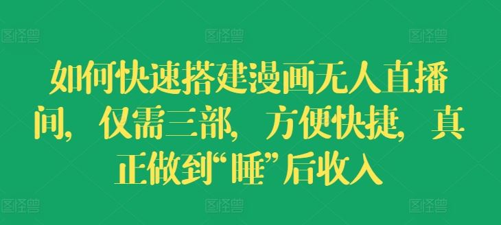 如何快速搭建漫画无人直播间，仅需三部，方便快捷，真正做到“睡”后收入【揭秘】-玖哥网创