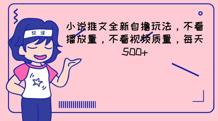 小说推文全新自撸玩法，不看播放量，不看视频质量，每天500+-玖哥网创
