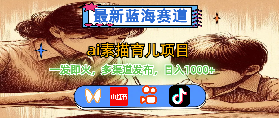 （11618期）最新蓝海赛道，ai素描育儿项目，一发即火，多渠道发布，日入1000+-玖哥网创