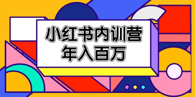 （11621期）小红书内训营，底层逻辑/定位赛道/账号包装/内容策划/爆款创作/年入百万-玖哥网创