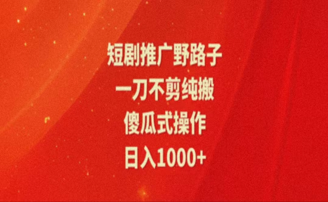 （11642期）暑假风口项目，短剧推广全新玩法，一刀不剪纯搬运，轻松日入1000+-玖哥网创